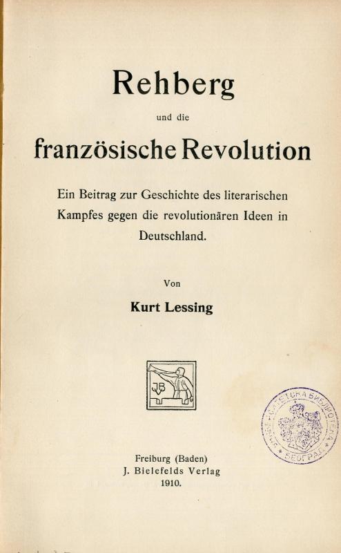 Rehberg und die französische Revolution : ein Beitrag zur Geschichte des literarischen Kampfes gegen die revolutionären Ideen in Deutschland / von Kurt Lessing
