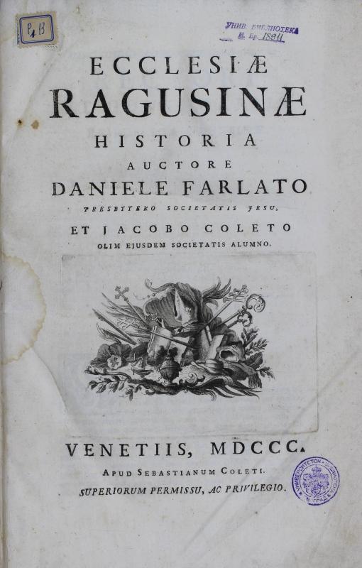 Ecclesiae Ragusinae historia / auctore Daniele Farlato presbytero Societatis Jesu, et Jacobo Coleto olim ejusdem societatis alumno