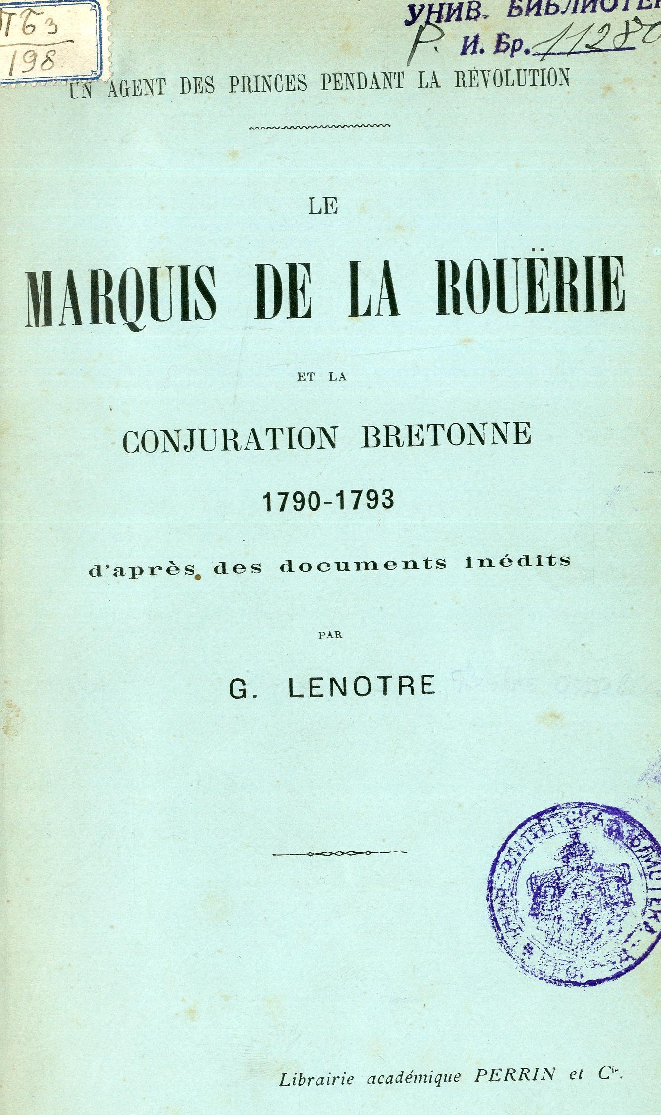 Un Agent des princes pendant la Révolution : le Marquis de La Rouërie et la conjuration bretonne 1790-1793 : d'après des documents inédits / par G. Lenotre