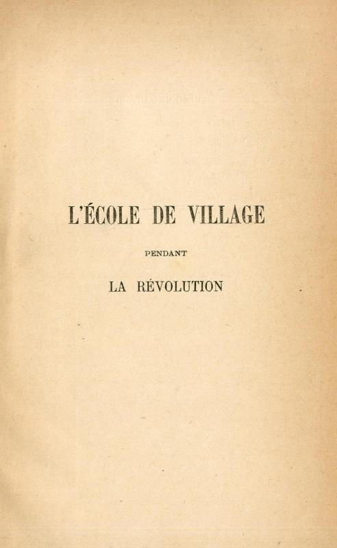 L'école de village pendant la Révolution / par Albert Babeau