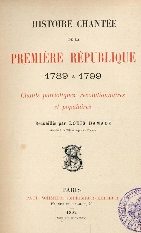 Histoire chantée de la Première république 1789 à 1799 : chants patriotiques, révolutionnaires et populaires / recueillis par Louis Damade