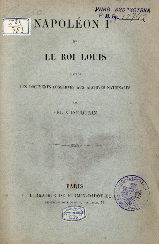 Napoléon Ier et le Roi Louis : d'après les documents conservés aux archives nationales / par Félix Rocquain