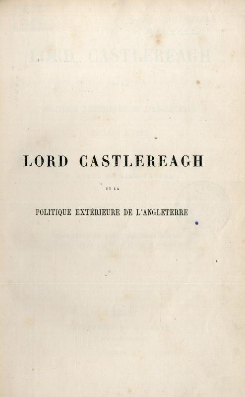 Lord Castlereagh et la politique extérieur de l'Angleterre de 1812 à 1822 / par Louis de Viel-Castel