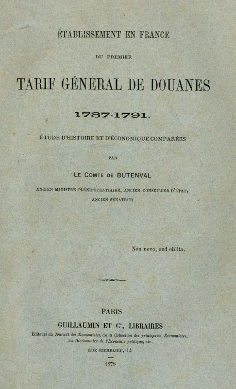 Établissement en France du premier tarif géneral de douanes 1787-1791 : étude d'histoire et d'économique comparées / par le Comte de Butenval